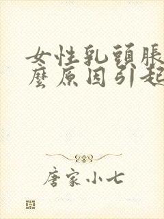 女性乳头胀痛什么原因引起的