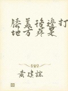 膝盖后边打弯的地方疼是