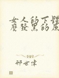 女人的下体为什么发黑的原因