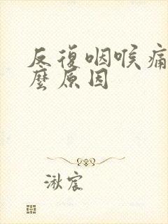 反复咽喉痛是什么原因