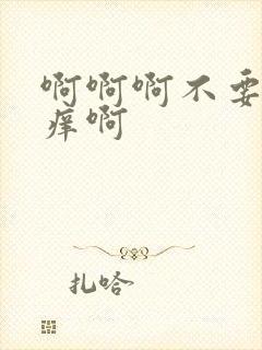 啊啊啊不要啊好痒啊