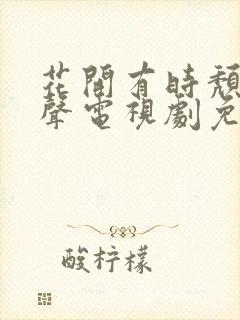 花开有时颓靡无声电视剧免费观看在哪里播放