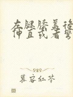 左腿膝盖后侧疼伸直或者弯曲疼