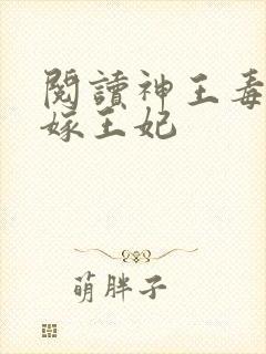 阅读神王毒宠二嫁王妃