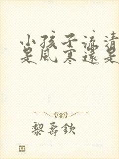 小孩子流清鼻涕是风寒还是风热