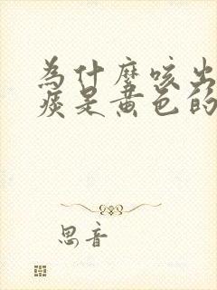 为什么咳出来的痰是黄色的可粘稠了