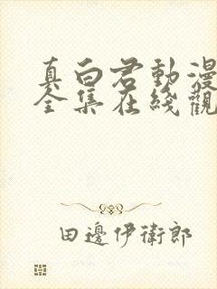 真白君动漫免费全集在线观看高清