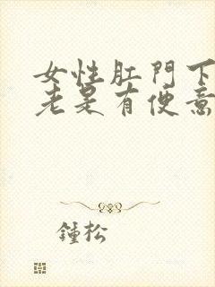 女性肛门下坠感老是有便意怎么治疗