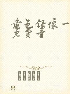 黄色录像一级片免费看