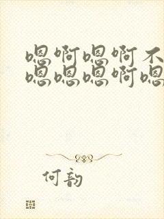 嗯啊嗯啊不要嗯嗯嗯嗯啊嗯嗯