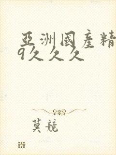 亚洲国产精品99久久久