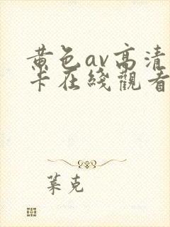 黄色av高清不卡在线观看