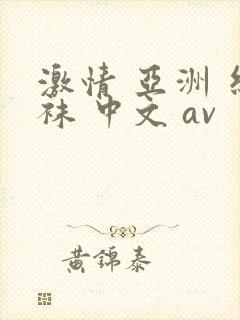 激情 亚洲 丝袜 中文 av