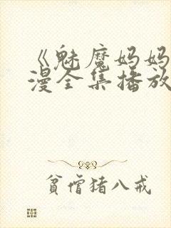 《魅魔妈妈》动漫全集播放免费观看