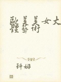 欧美美女大胆人体艺术