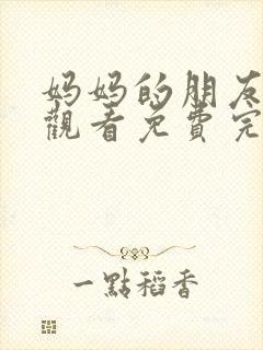 妈妈的朋友电影观看免费完7