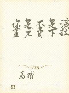 你是不是演我漫画免费下拉式