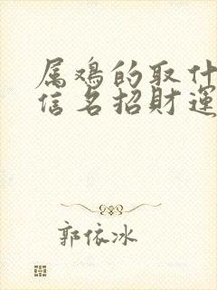 属鸡的取什么微信名招财运