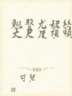 翘臀尤妮丝裸体大尺度视频