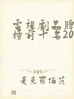 电视剧品牌排行榜前十名2020