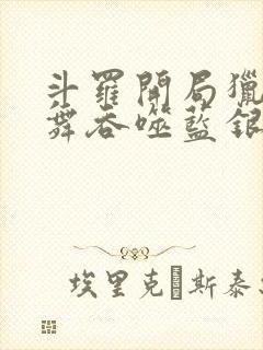 斗罗开局猎杀小舞吞噬蓝银皇笔趣阁