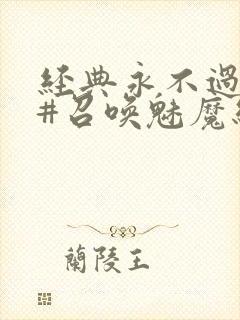 经典永不过时 #召唤魅魔结果义母来了