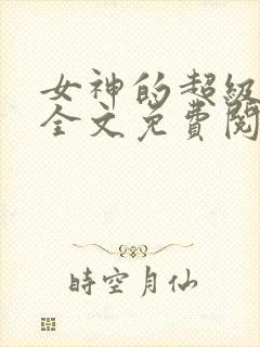 女神的超级狂医全文免费阅读