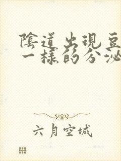 阴道出现豆腐渣一样的分泌物是怎么回事