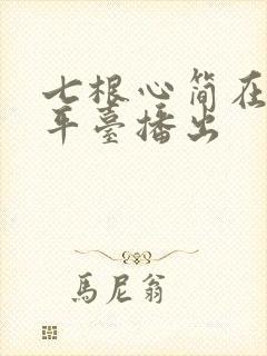 七根心简在什么平台播出