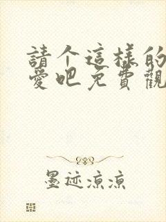 请个这样的我恋爱吧免费观看完整版