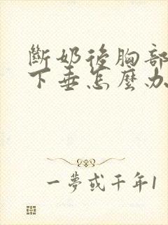 断奶后胸部松软下垂怎么办