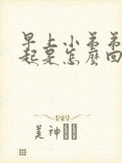 早上小弟弟不勃起是怎么回事