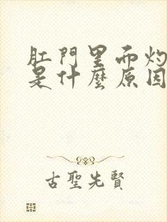 肛门里面灼热感是什么原因