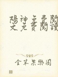 阳神免费阅读全文免费阅读正版