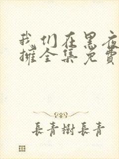 我们在黑夜中相拥全集免费