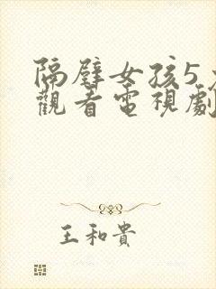 隔壁女孩5免费观看电视剧高清
