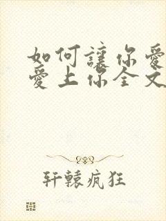 如何让你爱的人爱上你全文阅读