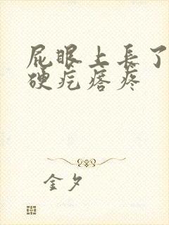 屁眼上长了一个硬疙瘩疼