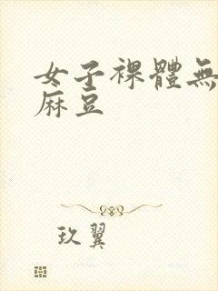 女子裸体无遮挡麻豆