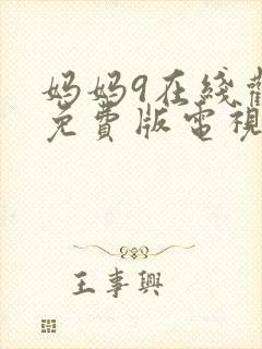 妈妈9在线观看免费版电视剧全集高清