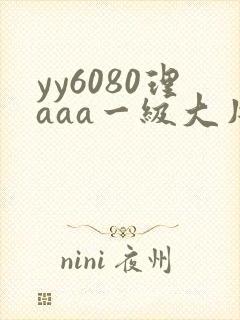 yy6080理aaa一级大片