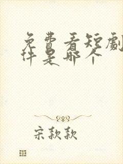 免费看短剧的软件是哪个