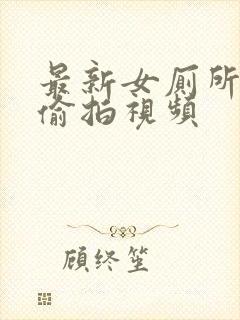 最新女厕所尿尿偷拍视频