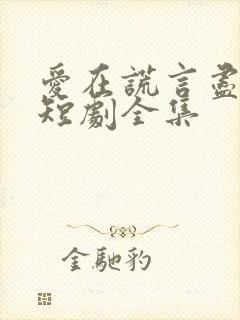 爱在谎言尽头时短剧全集