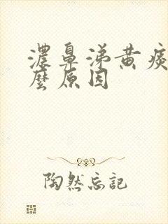 浓鼻涕黄痰是什么原因