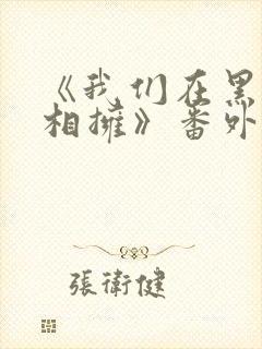 《我们在黑夜中相拥》番外