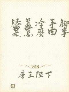 膝盖冷手脚冰凉是怎么回事