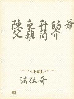 陈东升的爷爷和父亲简介