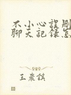 不小心误删微信聊天记录怎么恢复安卓