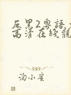 反黑2粤语免费高清在线观看